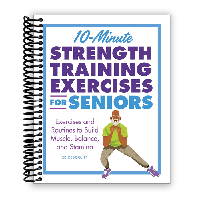 10-Minute Strength Training Exercises for Seniors: Exercises and Routines to Build Muscle, Balance, and Stamina (Spiral Bound)