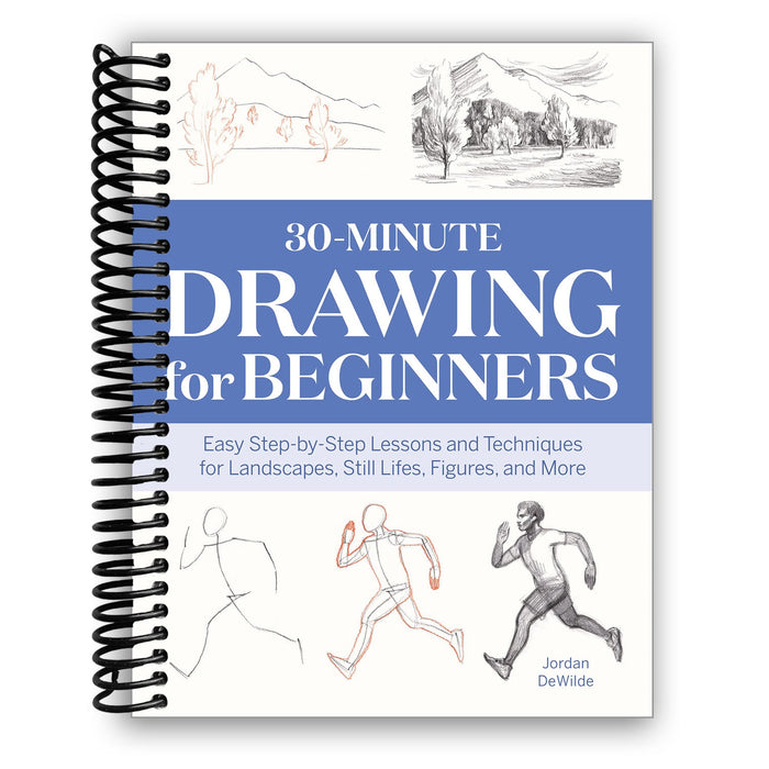 30-Minute Drawing for Beginners: Easy Step-by-Step Lessons & Techniques for Landscapes, Still Lifes, Figures, and More (Spiral Bound)