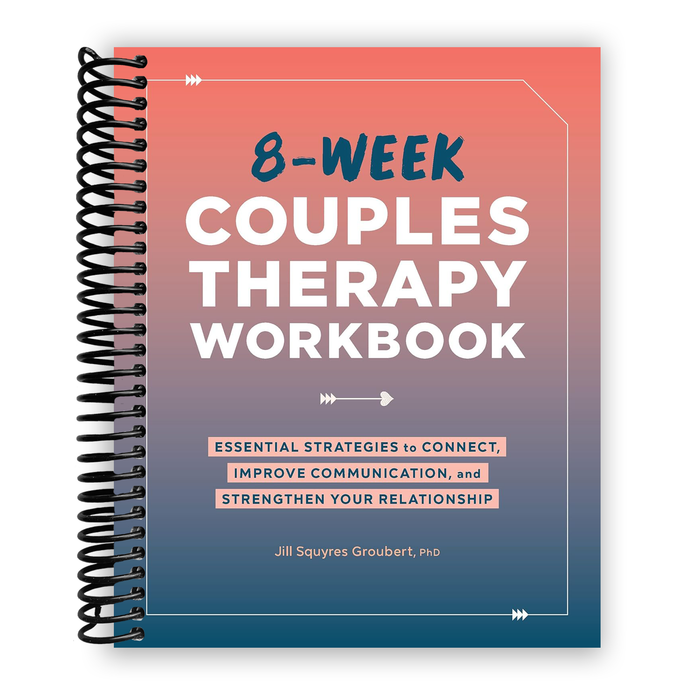 8-Week Couples Therapy Workbook: Essential Strategies to Connect, Improve Communication, and Strengthen Your Relationship (Spiral Bound)