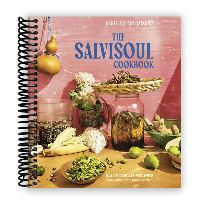 The SalviSoul Cookbook: Salvadoran Recipes and the Women Who Preserve Them (Spiral Bound)