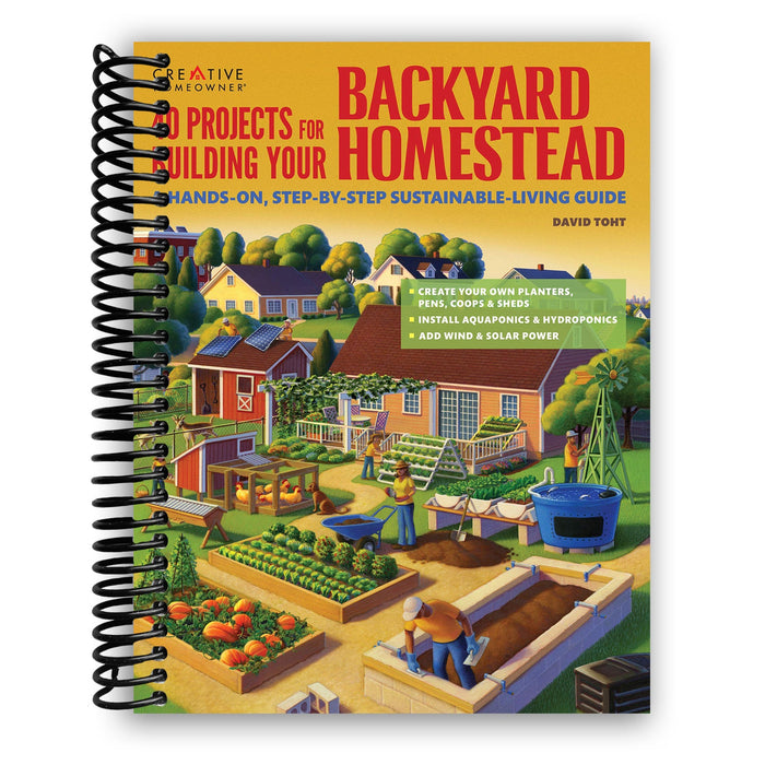 40 Projects for Building Your Backyard Homestead: A Hands-on, Step-by-Step Sustainable-Living Guide (Spiral Bound)