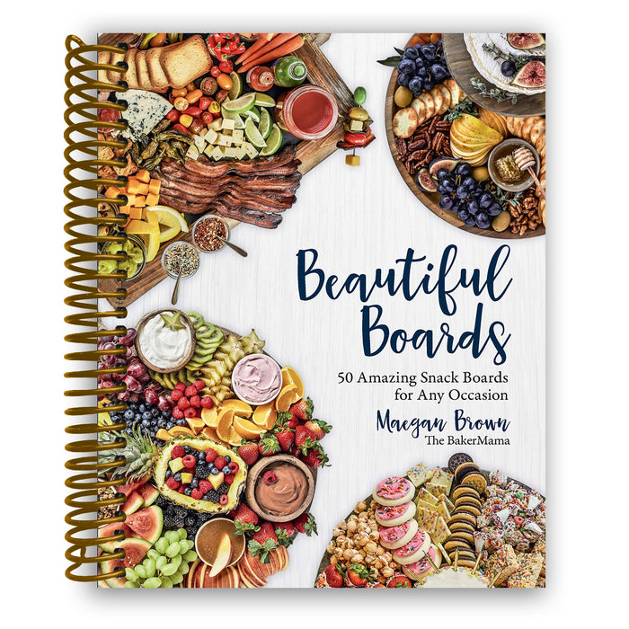 Beautiful Boards: 50 Amazing Snack Boards for Any Occasion (Spiral Bound)