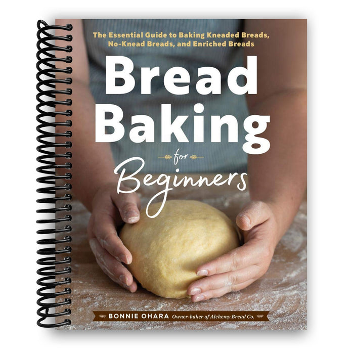 Bread Baking for Beginners: The Essential Guide to Baking Kneaded Breads, No-Knead Breads, and Enriched Breads