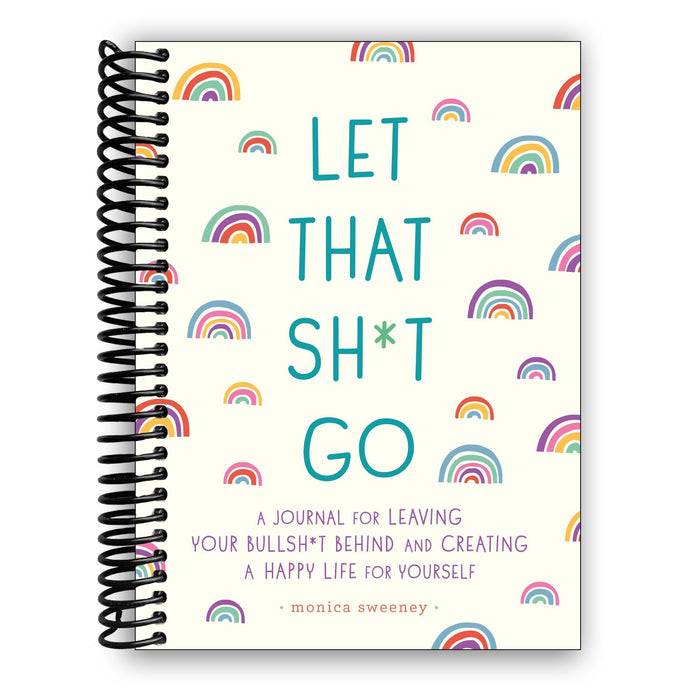 Let That Sh*t Go: A Journal for Leaving Your Bullsh*t Behind and Creating a Happy Life (Spiral Bound)