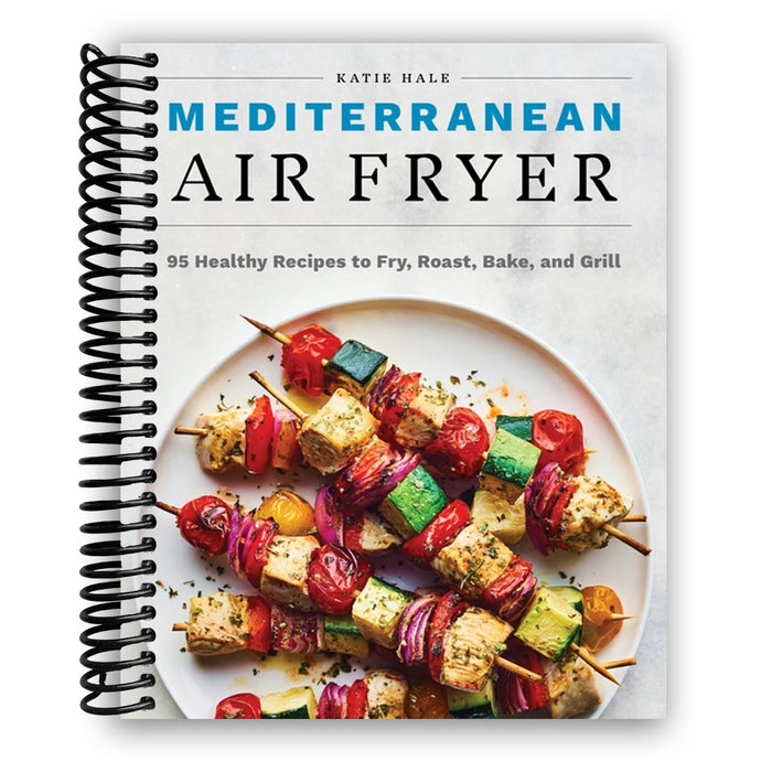 Mediterranean Air Fryer: 95 Healthy Recipes to Fry, Roast, Bake, and Grill (Spiral Bound)