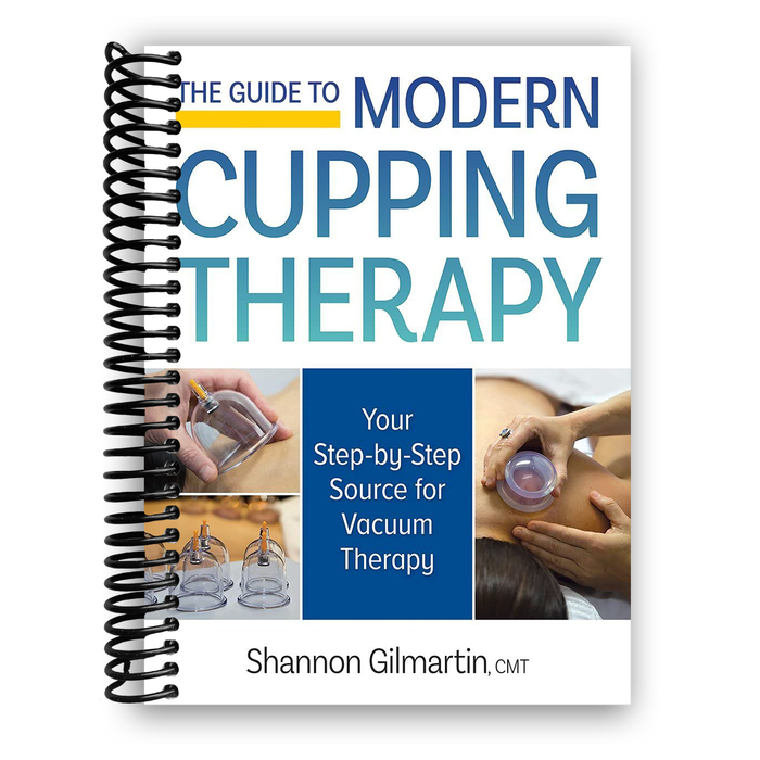 The Guide to Modern Cupping Therapy: Your Step-by-Step Source for Vacuum Therapy (Spiral Bound)