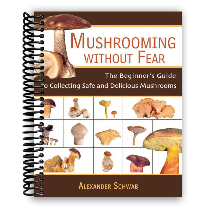 Mushrooming Without Fear: The Beginner's Guide to Collecting Safe and Delicious Mushrooms (Spiral Bound)