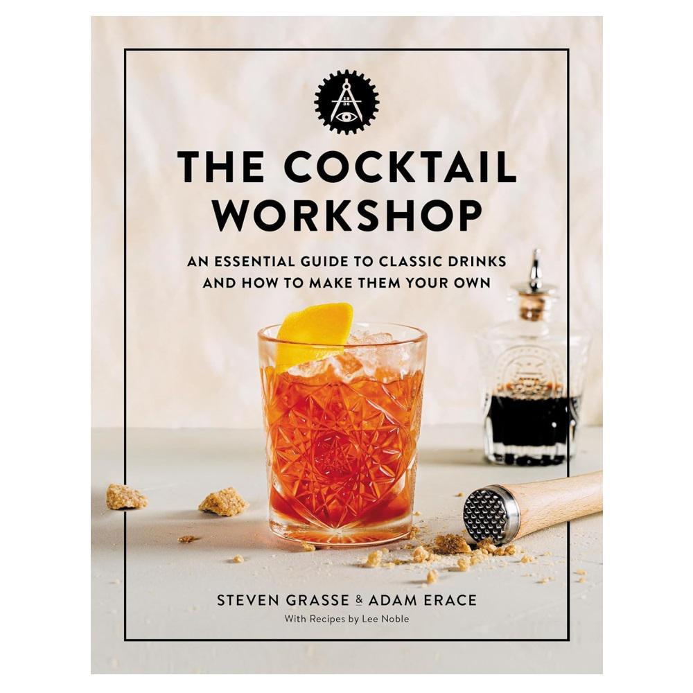 The Cocktail Workshop: An Essential Guide to Classic Drinks and How to ...