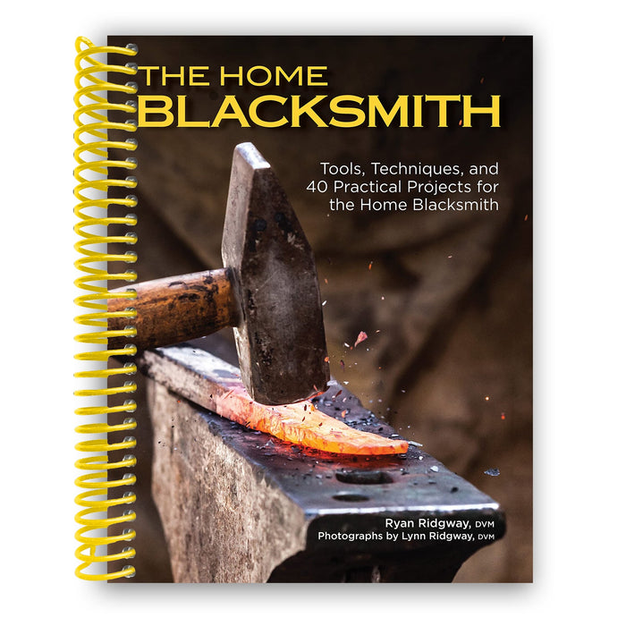 The Home Blacksmith: Tools, Techniques, and 40 Practical Projects for the Home Blacksmith (Spiral Bound)