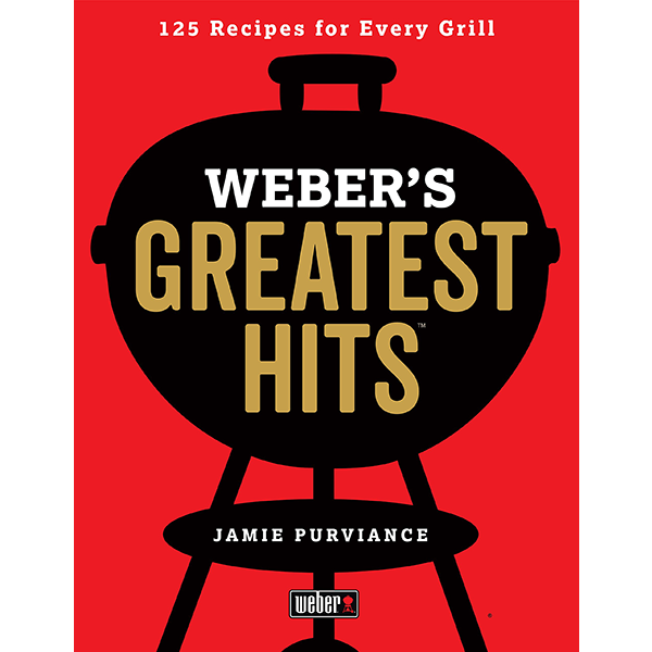 Weber's Greatest Hits: 125 Classic Recipes for Every Grill by Jamie Purviance